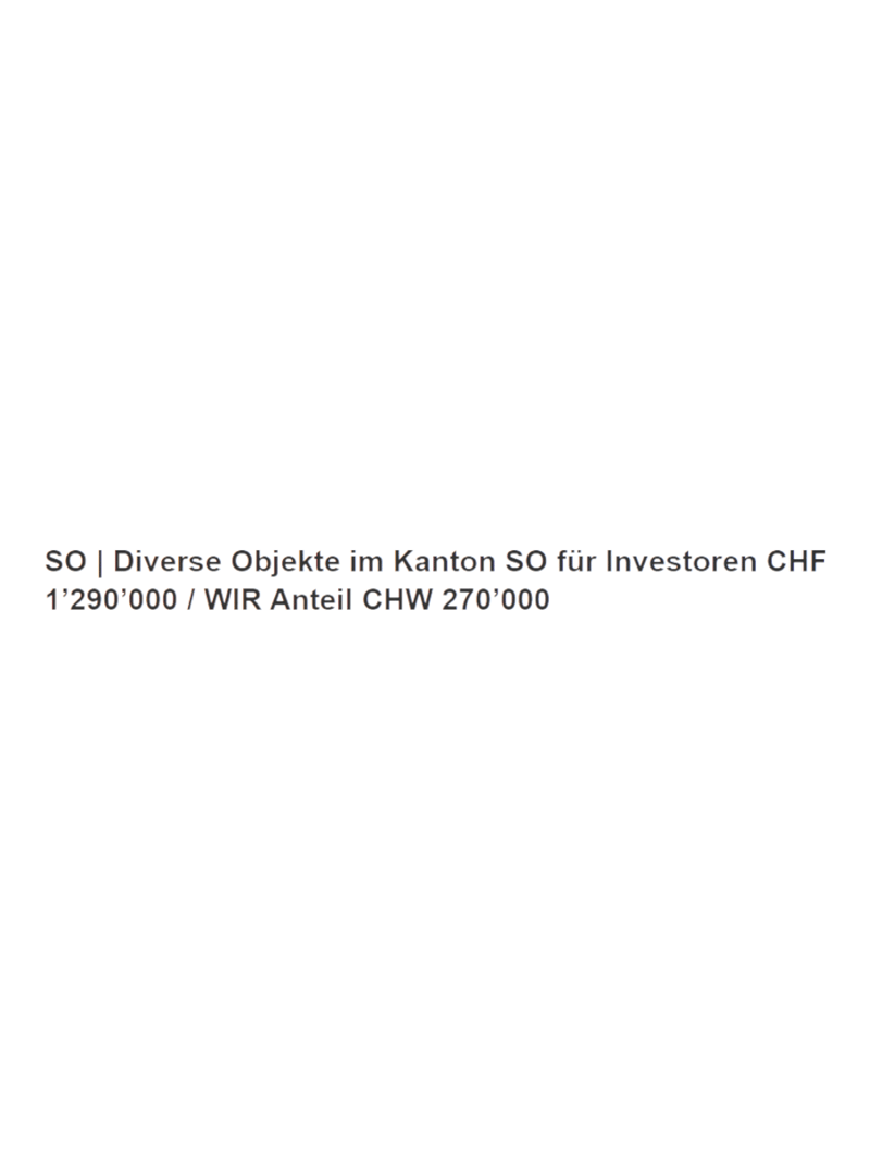 Diverse Objekte im Kanton SO für Investoren CHF 1’290’000 / WIR Anteil CHW 270’000 (1)